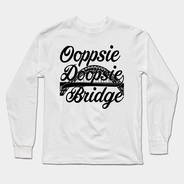 Oopsie Doopsie Bridge Long Sleeve T-Shirt by whatwemade